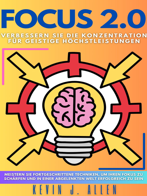 Title details for FOCUS 2.0--Verbessern Sie die Konzentration für Geistige Höchstleistungen by KEVIN J.ALLEN - Available